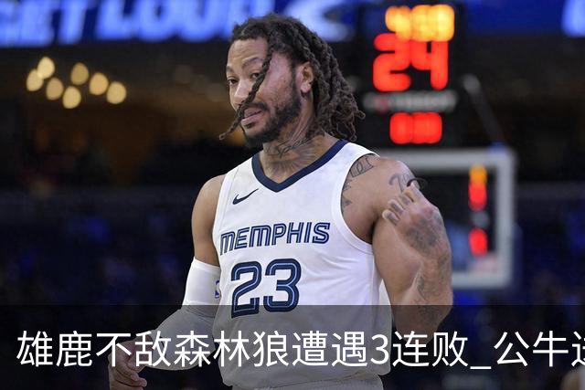 雄鹿不敌森林狼遭遇3连败 公牛送灰熊7连败